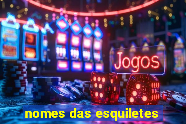 nomes das esquiletes